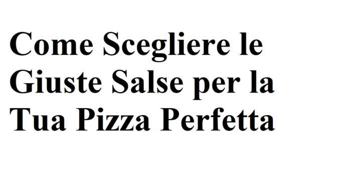 Come Scegliere le Giuste Salse per la Tua Pizza Perfetta